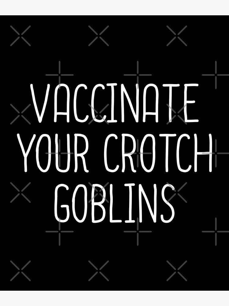 "Vaccinate Your Crotch Goblins" Poster for Sale by drakouv | Redbubble