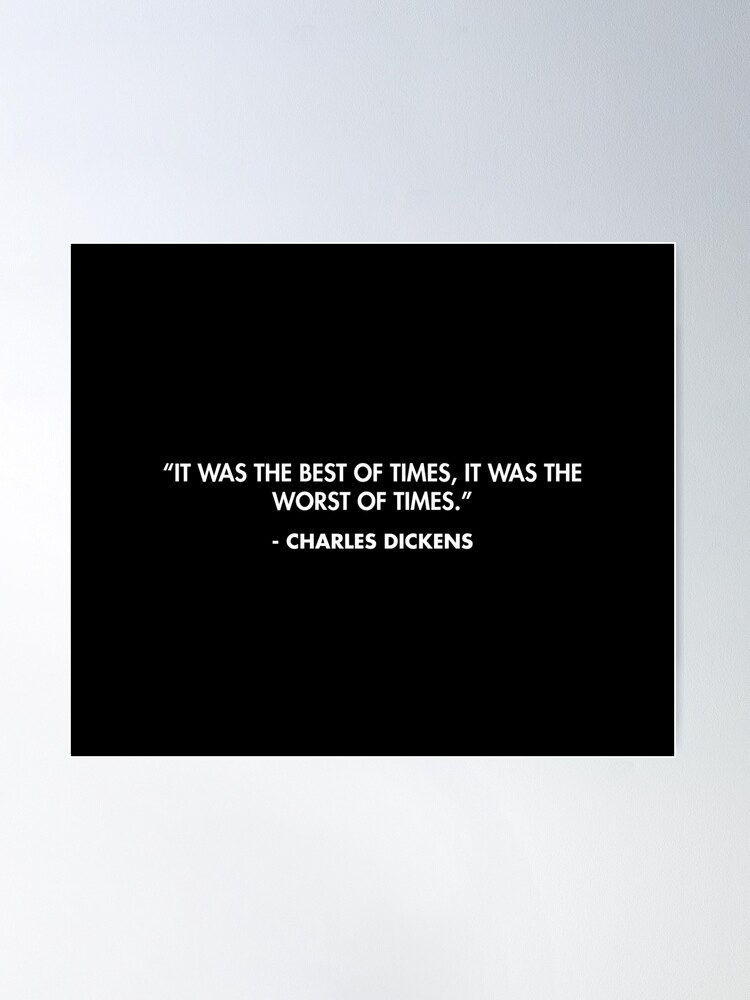 Charles Dickens quote: It was the best of times, it was the worst