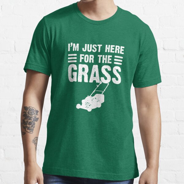 Im Just Here For The Grass T Shirt For Sale By Goodtogotees