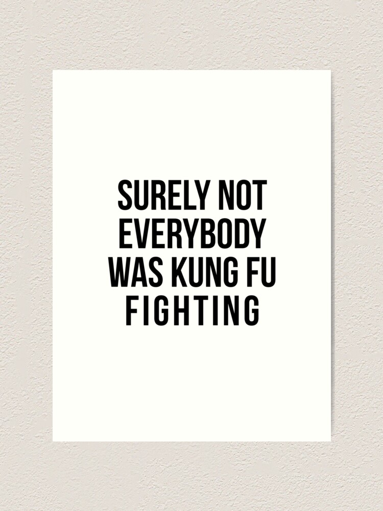 Alternate view of Surely Not Everybody Was Kung Fu Fighting Art Print