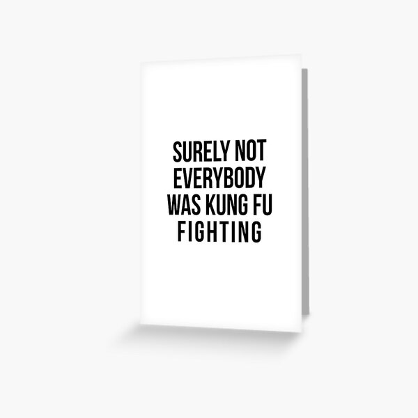 Surely Not Everybody Was Kung Fu Fighting Greeting Card