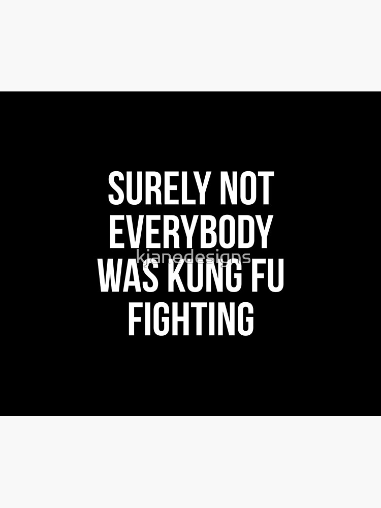Surely Not Everybody Was Kung Fu Fighting by kjanedesigns