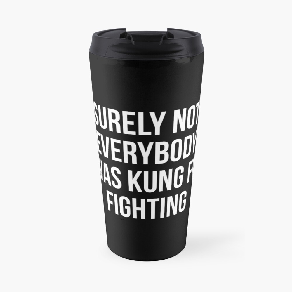 Surely Not Everybody Was Kung Fu Fighting Travel Mug