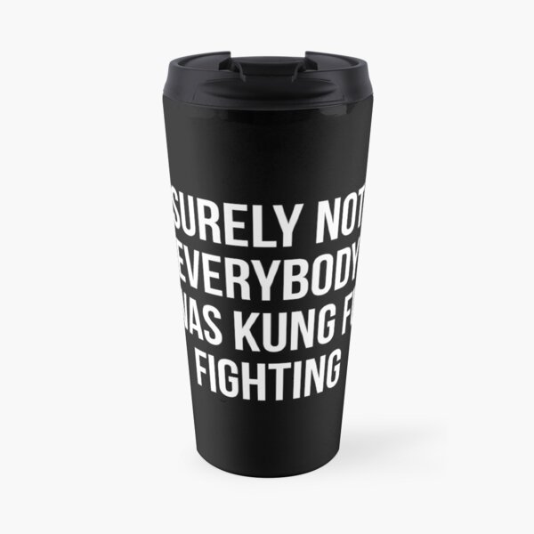 Surely Not Everybody Was Kung Fu Fighting Travel Mug