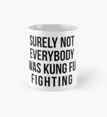 Surely Not Everybody Was Kung Fu Fighting Classic Mug