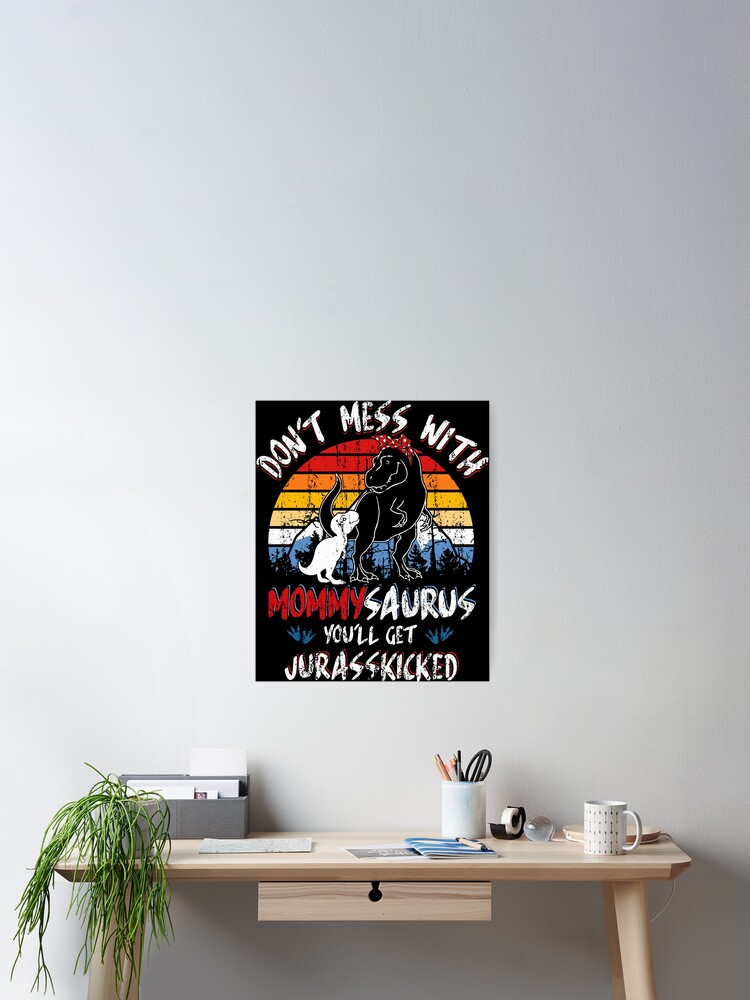 Womens Don't Mess With Mommysaurus You'll Get Jurasskicked T-Shirt Womens Don't Mess With Mommysaurus You'll Get Jurasskicked T-Shirt