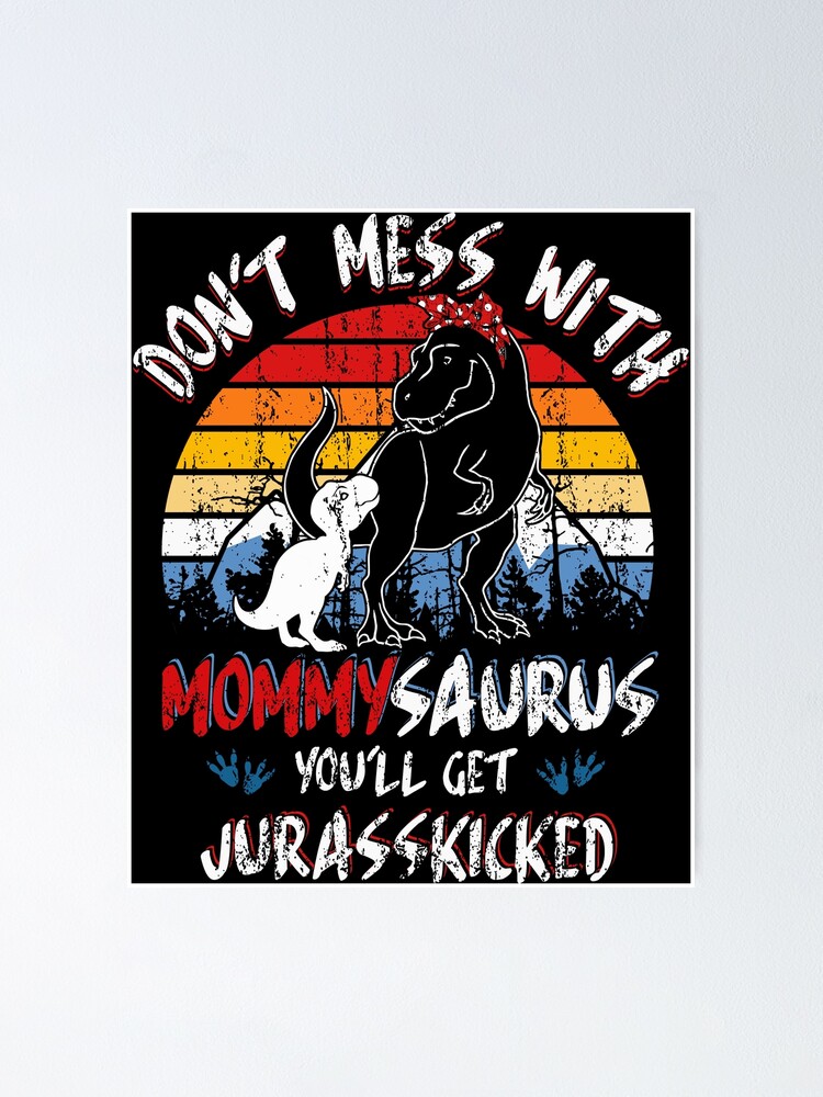 Womens Don't Mess With Mommysaurus You'll Get Jurasskicked T-Shirt Womens Don't Mess With Mommysaurus You'll Get Jurasskicked T-Shirt