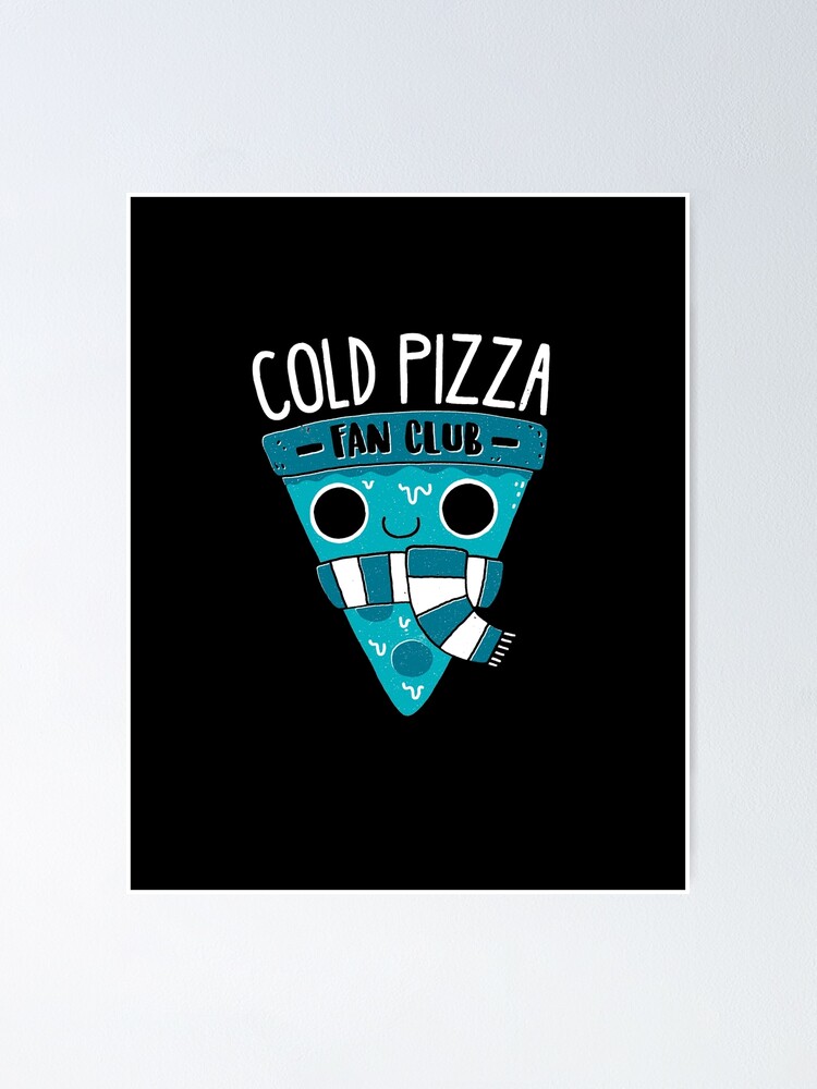 Kalte Pizza Fanclub Poster Von Dinomike Redbubble