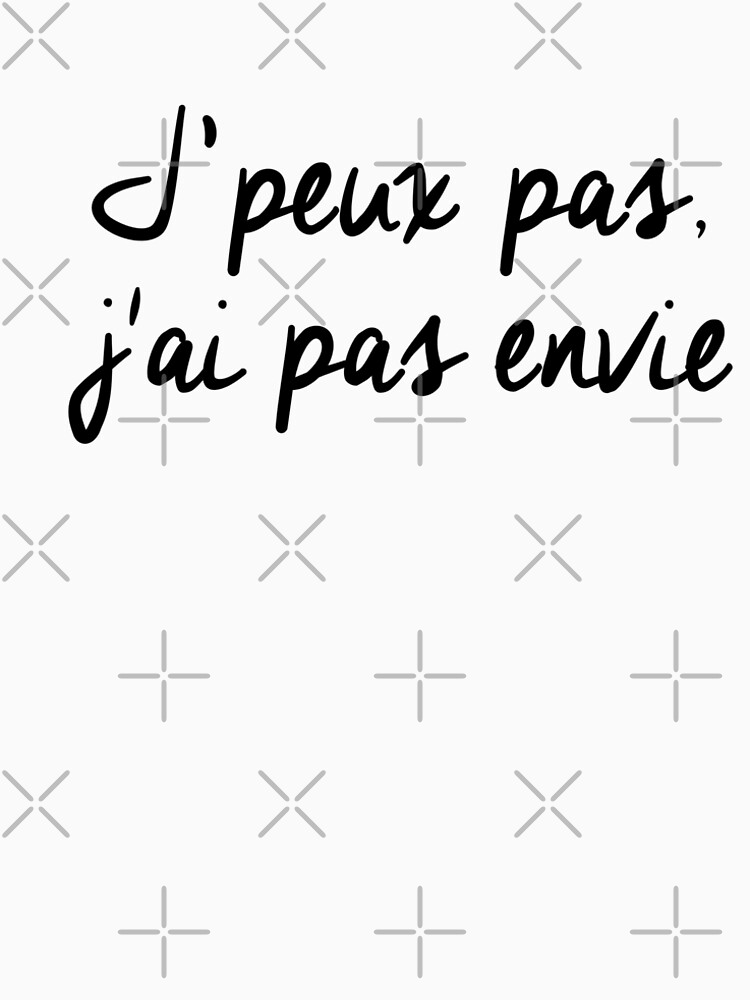 "J'peux pas j'ai pas envie" Tshirt by theduc Redbubble