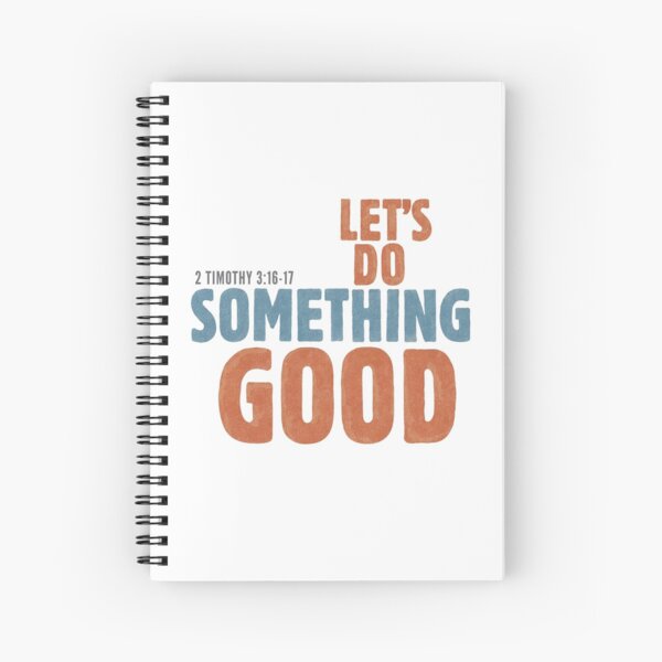 Let's do something good - 2 Timothy 3:16-17 Spiral Notebook