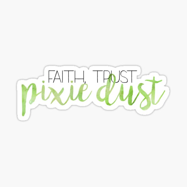 Faith Trust and Pixie Dust Sticker