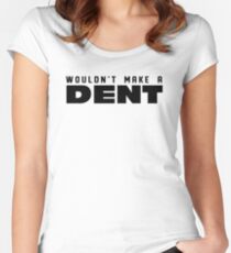 Wouldn't Make A Dent Fitted Scoop T-Shirt