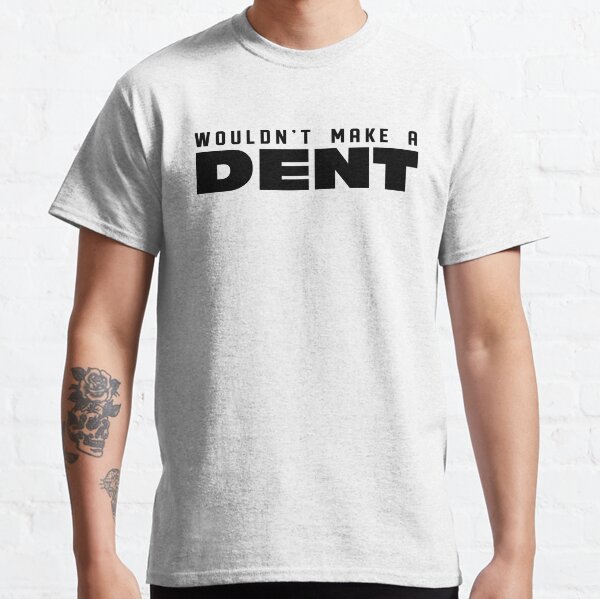 Wouldn't Make A Dent Classic T-Shirt