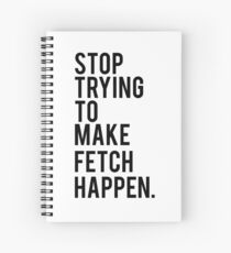 Cuaderno de espiral Deja de tratar de hacer que Fetch suceda