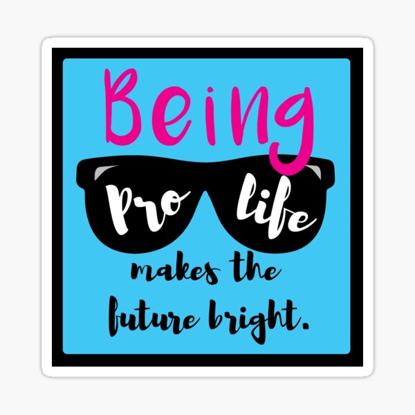 Being Pro-life Makes the Future Bright Sticker