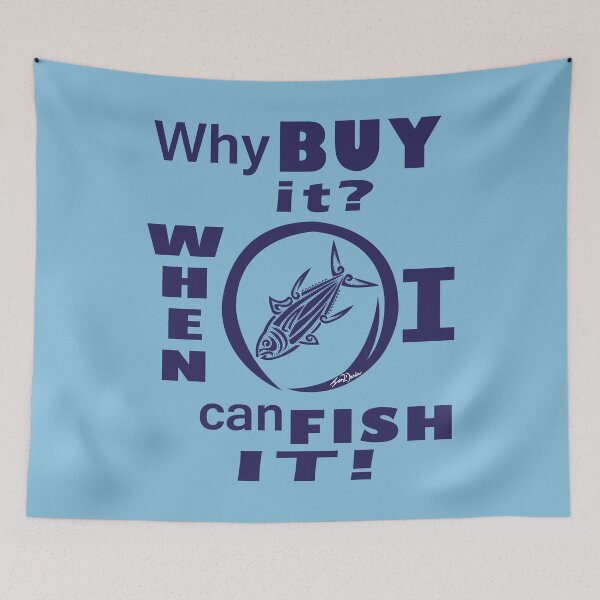 Item preview, Why Buy It? When I Can Fish It! (Blue) designed and sold by Ian2Danim.