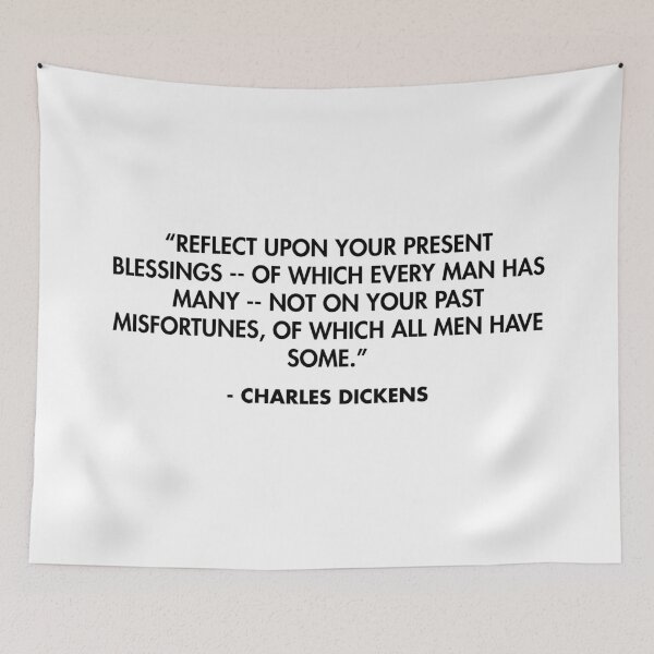 Item preview, “Reflect upon your present blessings -- of which every man has many -- not on your past misfortunes, of which all men have some.” - Charles Dickens designed and sold by AlanPun.