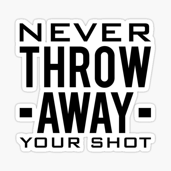 "Never Throw Away Your Shot" Sticker for Sale by drakouv Redbubble