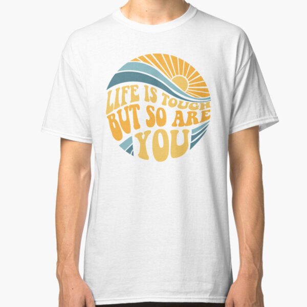 Life is tough but so are you - Mental Health Awareness Month Classic T-Shirt