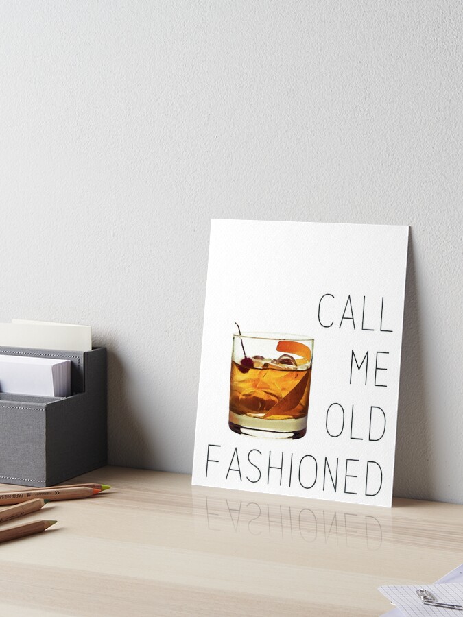 Call Me Old Fashioned Print Old Fashioned Cocktail Wall Art Old Fashioned Print Quote Home Decor Bar Art Kitchen Art Printable Art Art Board Print By Mdp1987 Redbubble