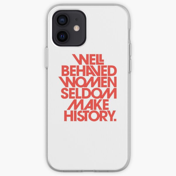 Recent Well Behaved Women Seldom Make History iPhone Soft Case