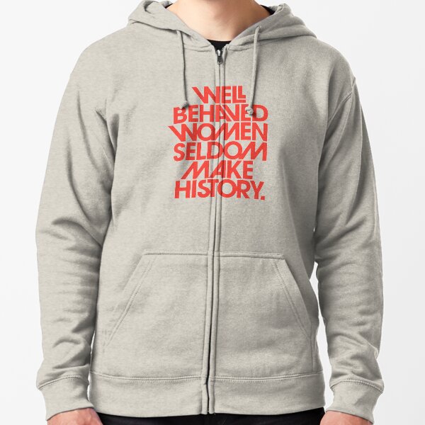 Recent Well Behaved Women Seldom Make History Zipped Hoodie