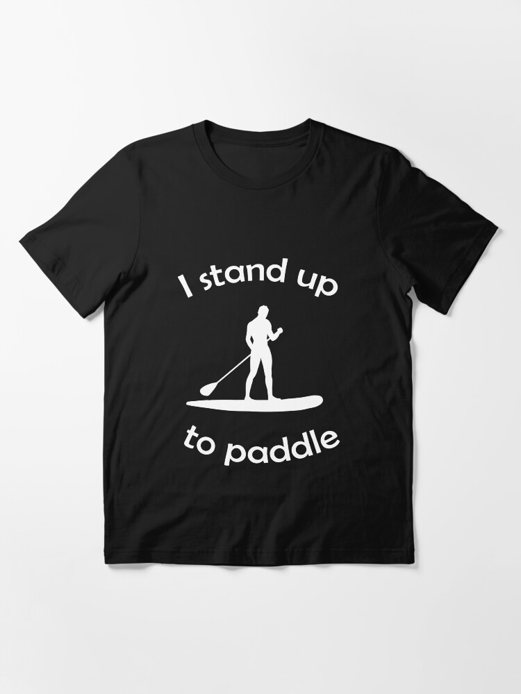 "I stand up to paddle" Tshirt for Sale by stevennvh Redbubble
