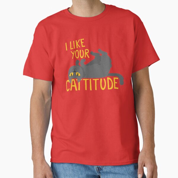 I Like Your Cattitude Classic T-Shirt
