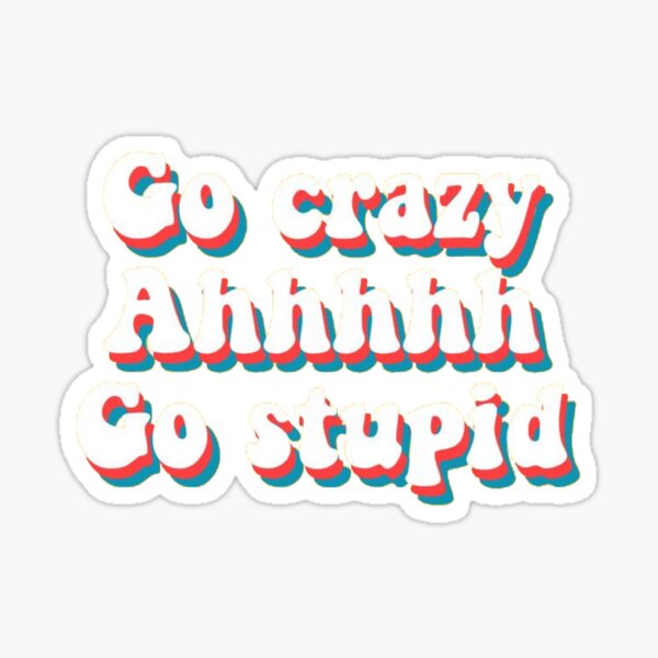 Item preview, go crazy ahhhhh go stupid designed and sold by Katie’s Stickers.