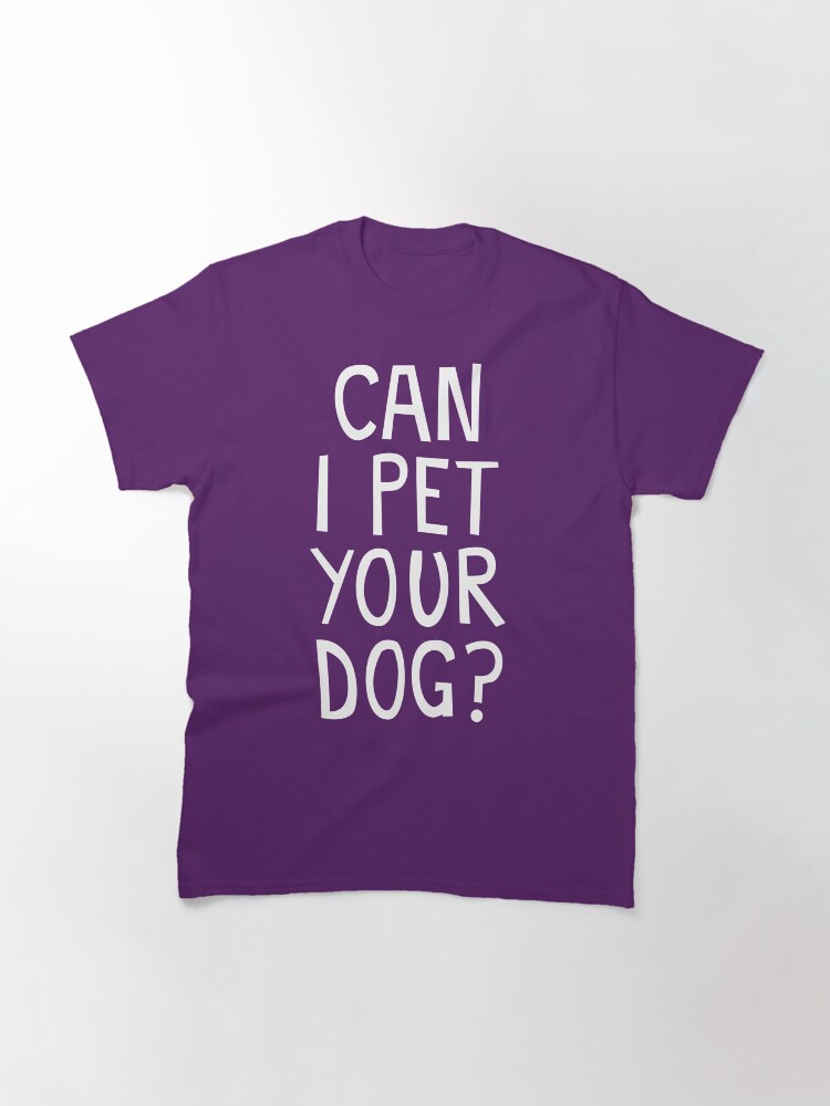 Thumbnail 3 of 7, Classic T-Shirt, CAN I PET YOUR DOG? designed and sold by jaffajam.