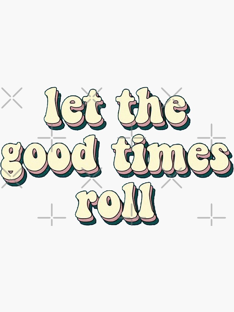 Let The Good Times Roll Sticker For Sale By Katies Stickers Redbubble 