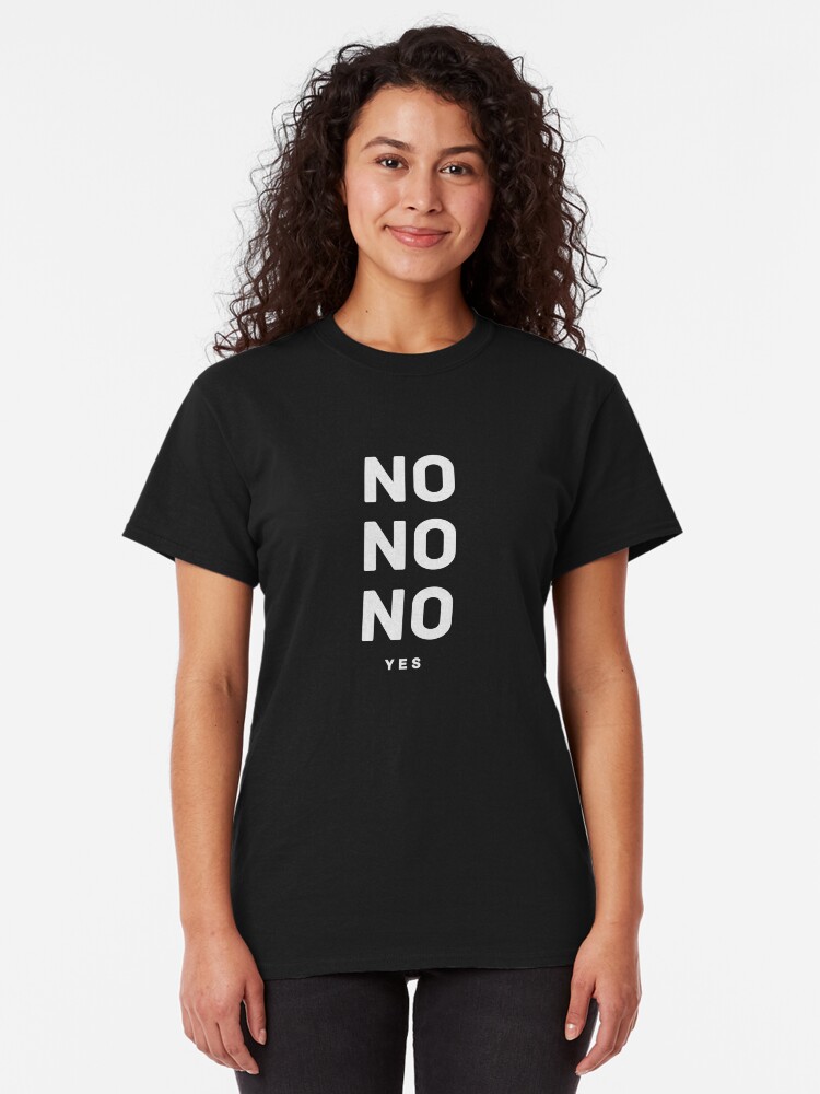 Alternate view of NO NO NO yes. Classic T-Shirt