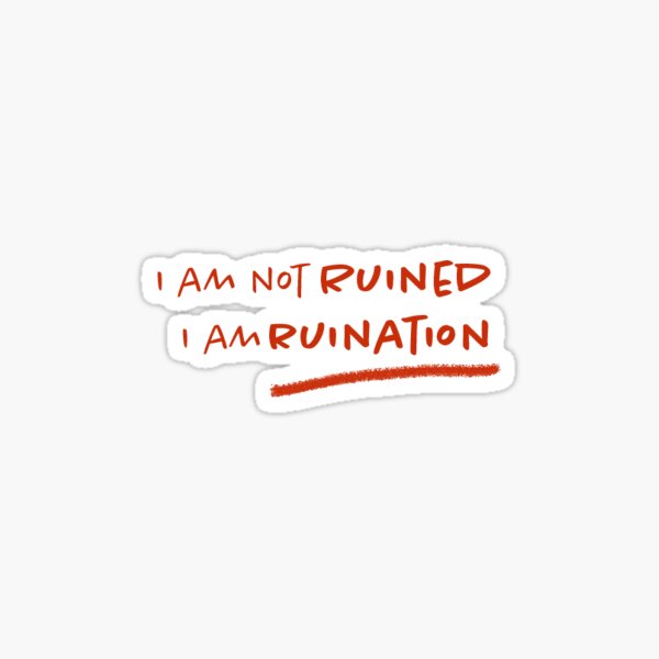 I am not ruined, I am ruination Sticker