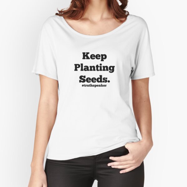 Keep Planting Seeds. Relaxed Fit T-Shirt