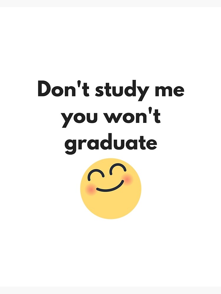 Don't study me you won't graduate | Funny Sarcastic Shirt Quote (Emoji  Smiley)
