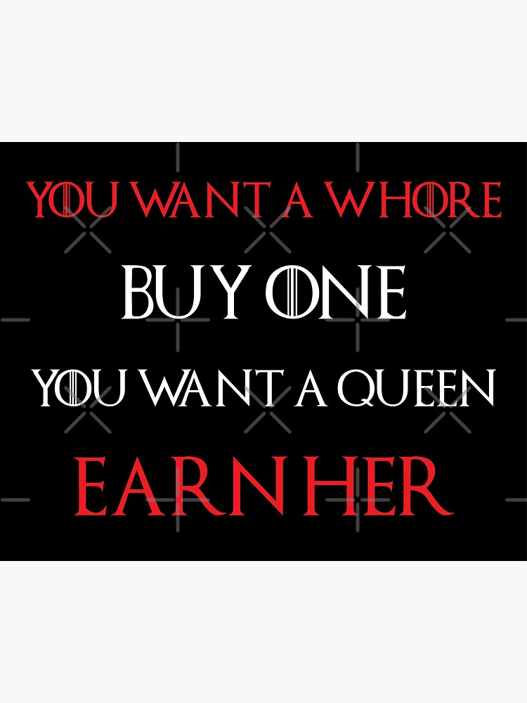 You Want A Whore Buy One You Want A Queen Earn Her T Shirt You Want A Whore Buy One You Want A Queen Earn Her T Shirt