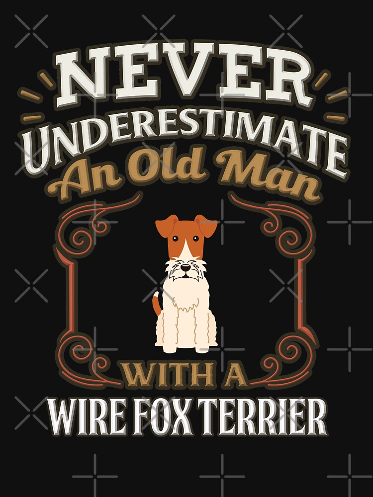Disover Wire Fox Terrier Owner -  Never Under Estimate An Old Man