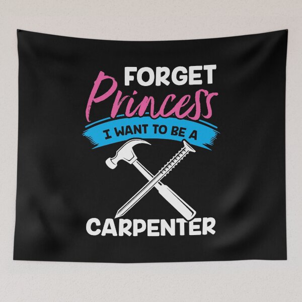 Item preview, Forget Princess I Want to Be a Carpenter Shirt designed and sold by Orange Pieces.