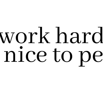 Artwork thumbnail, work hard and be nice to people by LeighAnne64