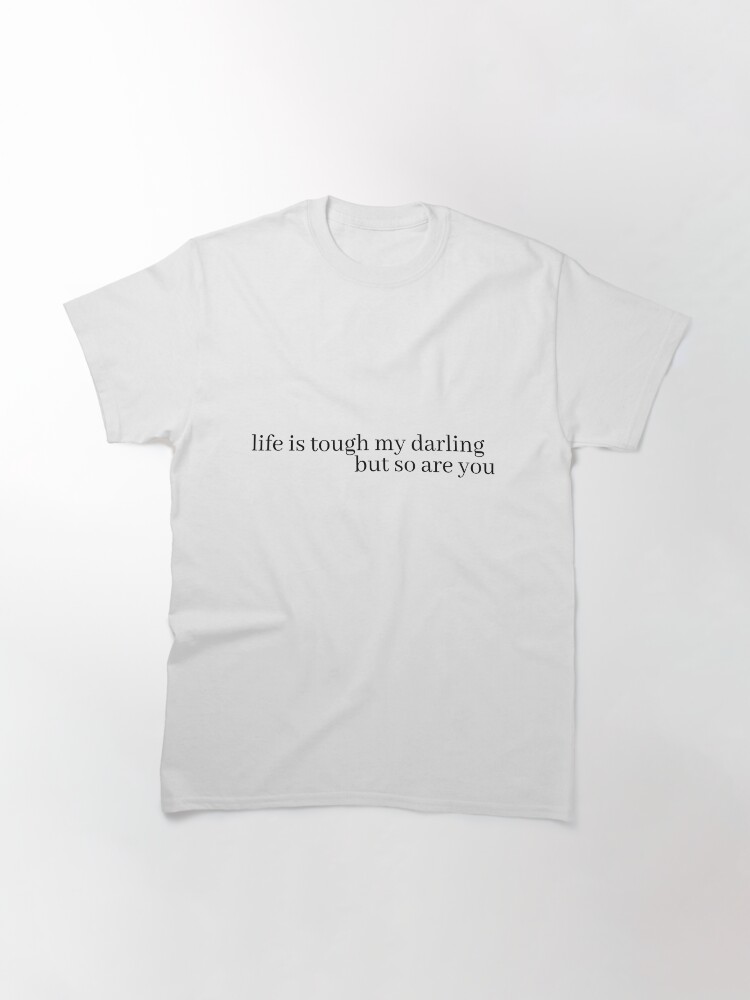Imagen 3 de 7, Camiseta clásica con la obra La vida es dura, mi amor, pero tú también lo eres., diseñada y vendida por LeighAnne64.