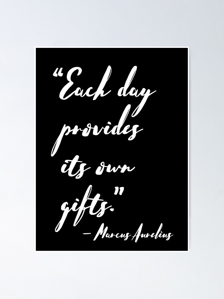 Marcus Aurelius Quote: “Each day provides its own gifts.”