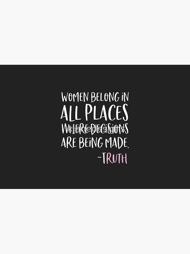 Women Belong In All Places Where Decisions Are Being Made by kjanedesigns