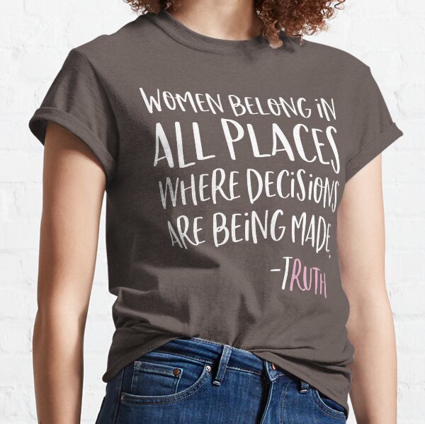Women Belong In All Places Where Decisions Are Being Made Classic T-Shirt