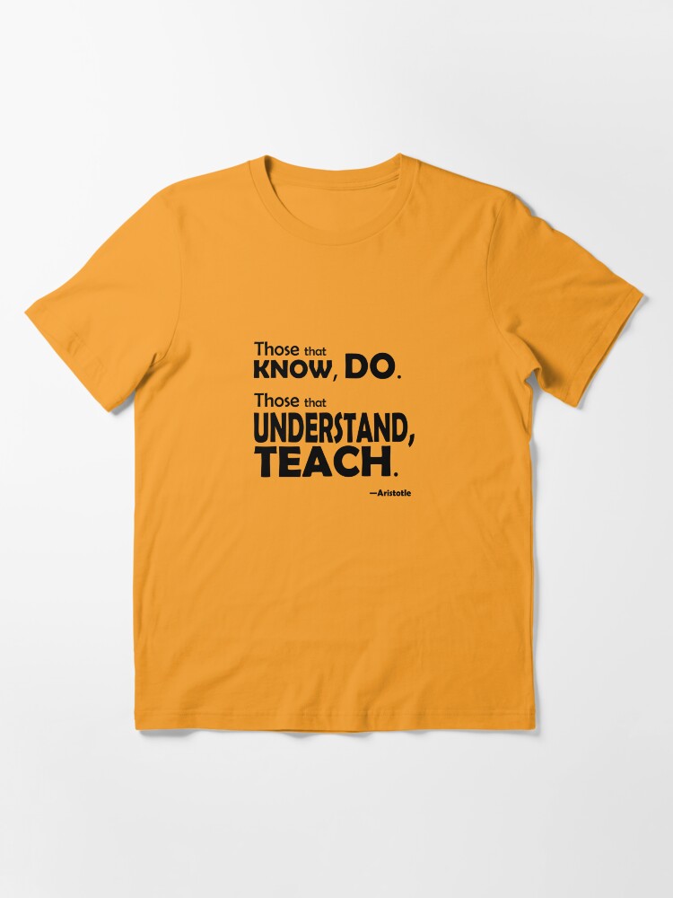 Alternate view of Those that know, do. Those that understand, teach. Essential T-Shirt