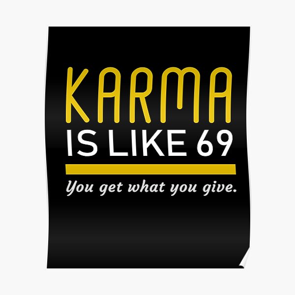 karma-is-like-69-you-get-what-you-give-poster-by-fullmetaltshirt