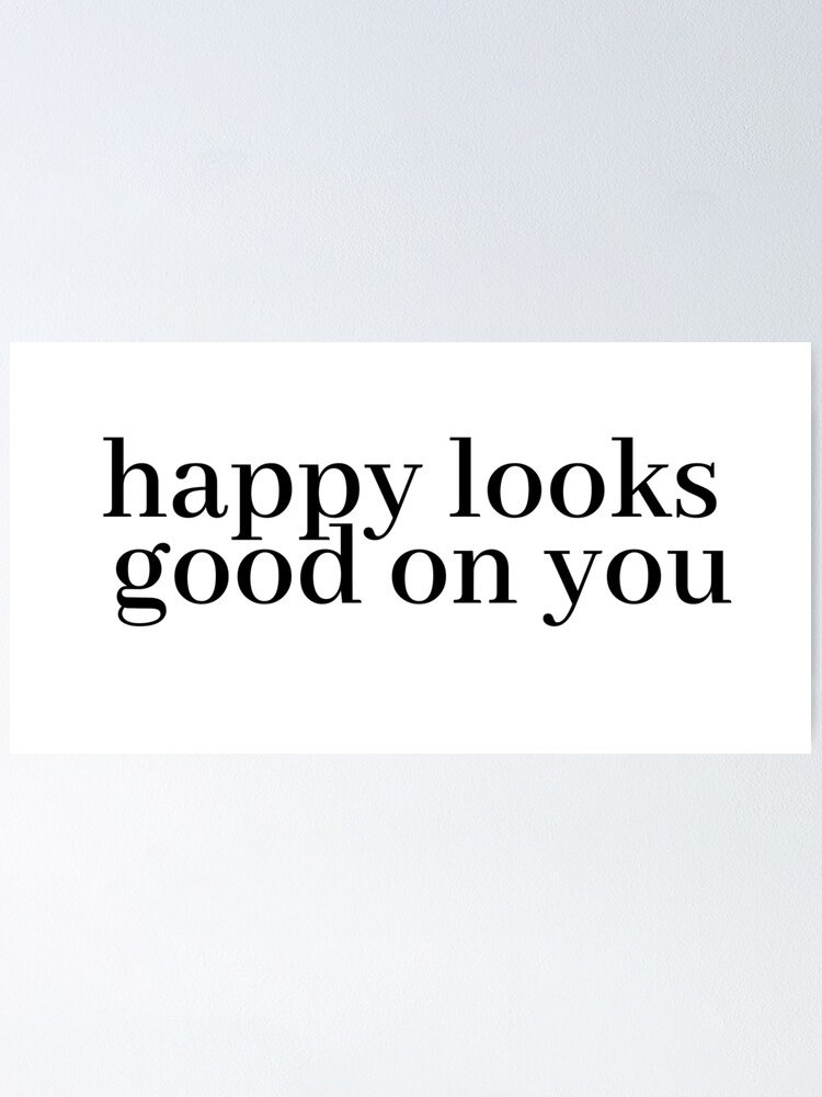 Smile Happy looks good on you Poster by EnlightParis