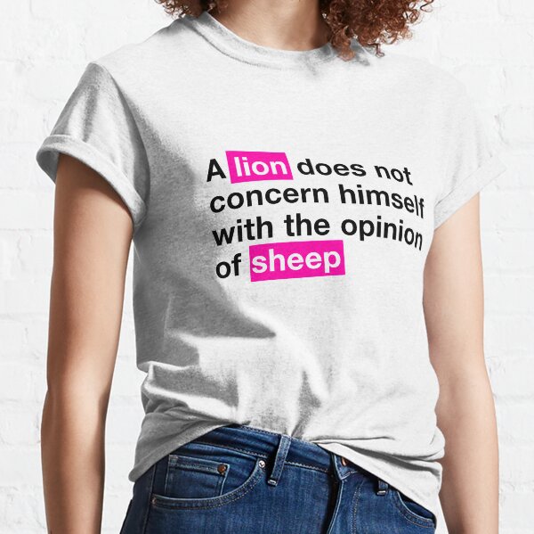 a lion does not concern himself with the opinion of sheep Classic T-Shirt
