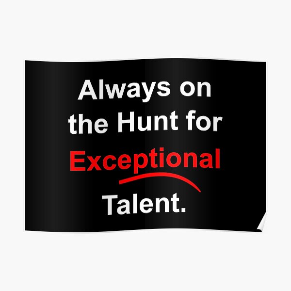 Always On The Hunt For Exceptional Talent - for dark backgrounds Poster
