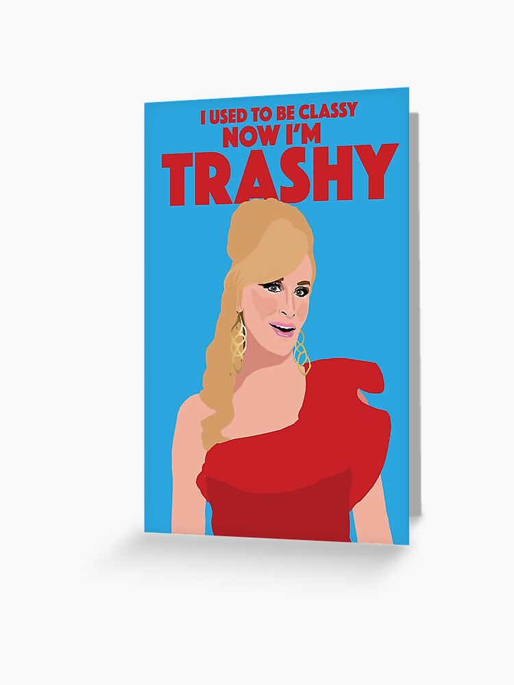 Carte De Vœux Sonja Morgan J Avais L Habitude D Etre Classe Maintenant Je Suis Trash Rhony Real Housewives Of New York Par Theboyheroine Redbubble