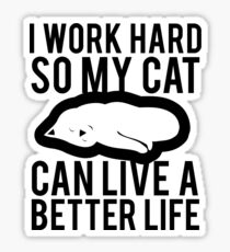 I WORK HARD SO MY CAT CAN LIVE A BETTER LIFE Sticker